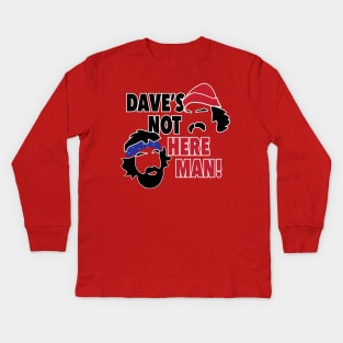 Dave's Not Here Man! Kids Long Sleeve T-Shirt